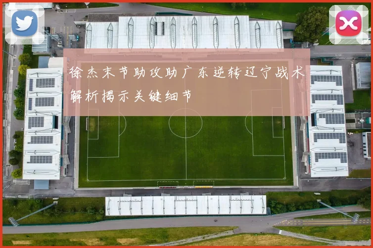 徐杰末节助攻助广东逆转辽宁战术解析揭示关键细节